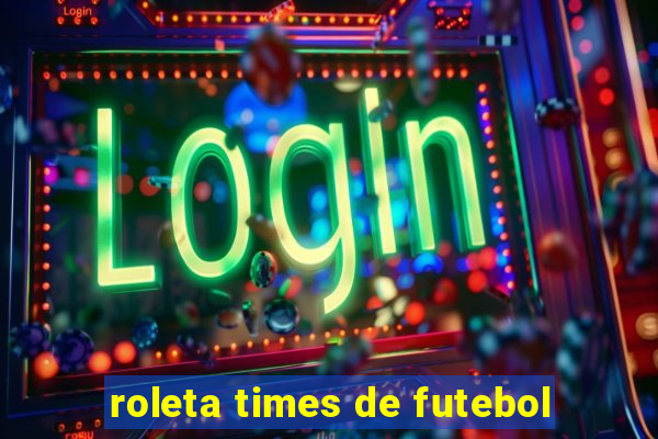 roleta times de futebol